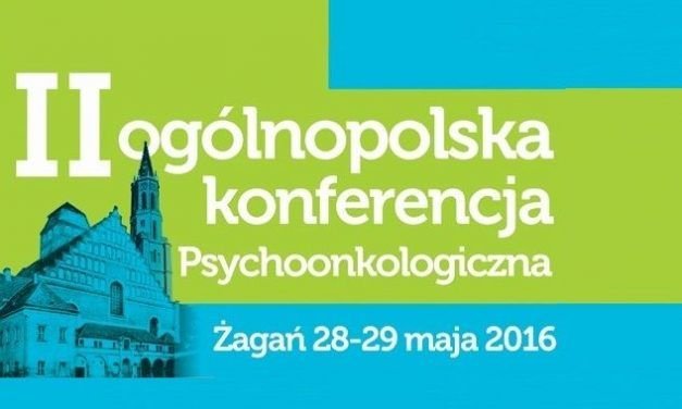 Druga ogólnopolska konferencja psychoonkologiczna: „Psychoonkologia – pełniejsze spojrzenie na leczenie onkologiczne”